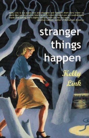 Cover of Stranger Things Happen, by Kelly Link, reviewed by Melanie Lamaga